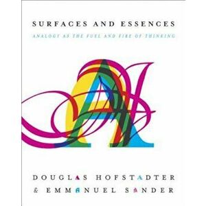 Surfaces and Essences: Analogy as the Fuel and Fire of Thinking, Hardcover - Douglas Hofstadter imagine