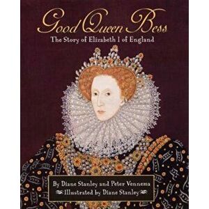 Good Queen Bess: The Story of Elizabeth 1 of English, Hardcover - Diane Stanley imagine