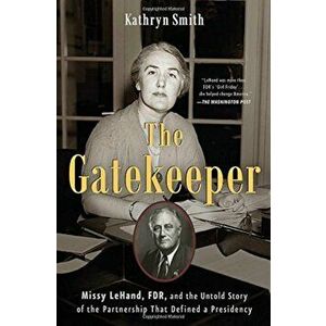 The Gatekeeper: Missy Lehand, FDR, and the Untold Story of the Partnership That Defined a Presidency, Paperback - Kathryn Smith imagine