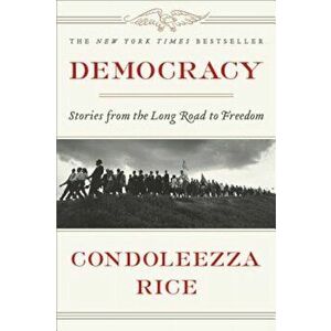 Democracy: Stories from the Long Road to Freedom, Hardcover - Condoleezza Rice imagine