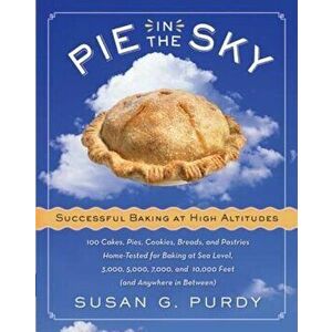 Pie in the Sky: Successful Baking at High Altitudes, Hardcover - Susan G. Purdy imagine