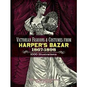 Victorian Fashions and Costumes from Harper's Bazar, 1867-1898, Paperback - Stella Blum imagine