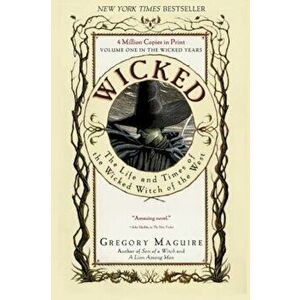 Wicked: The Life and Times of the Wicked Witch of the West, Paperback - Gregory Maguire imagine