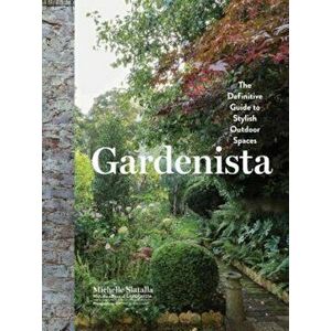 Gardenista: The Definitive Guide to Stylish Outdoor Spaces, Hardcover - Michelle Slatalla imagine
