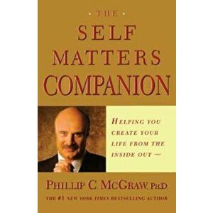 Self Matters Companion: Helping You Create Your Life from the Inside Out, Paperback - Phillip C. McGraw imagine