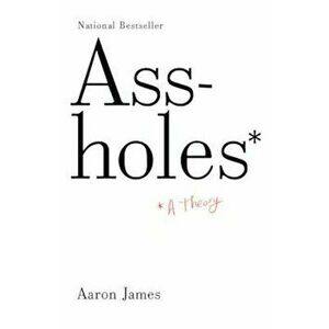 Assholes: A Theory, Paperback - Aaron James imagine