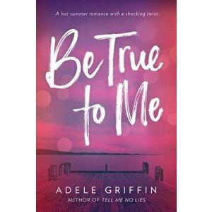 Be True to Me, Paperback - Adele Griffin imagine