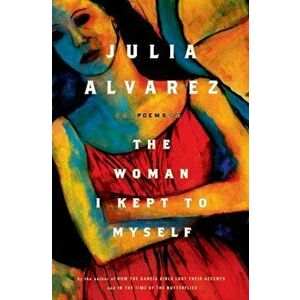 The Woman I Kept to Myself, Paperback - Julia Alvarez imagine
