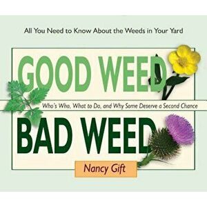 Good Weed Bad Weed: Who's Who, What to Do, and Why Some Deserve a Second Chance (All You Need to Know about the Weeds in Your Yard), Paperback - Nancy imagine