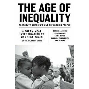 The Age of Inequality: Corporate America's War on Working People, Paperback - Jeremy Gantz imagine