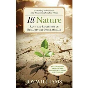 Ill Nature: Rants and Reflections on Humanity and Other Animals, Paperback - Joy Williams imagine