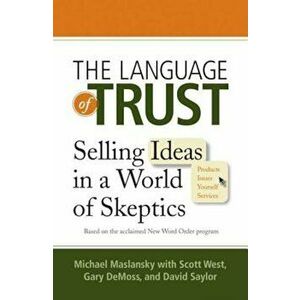 The Language of Trust: Selling Ideas in a World of Skeptics, Paperback - Michael Maslansky imagine