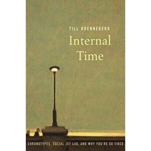 Internal Time: Chronotypes, Social Jet Lag, and Why You're So Tired, Paperback - Till Roenneberg imagine