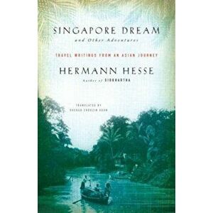 Singapore Dream and Other Adventures: Travel Writings from an Asian Journey, Paperback - Hermann Hesse imagine