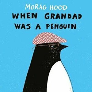 When Grandad Was a Penguin, Paperback - Morag Hood imagine