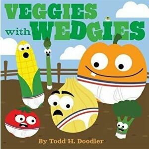 Veggies with Wedgies, Hardcover - Todd H. Doodler imagine