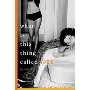 What Is This Thing Called Love: Poems, Paperback - Kim Addonizio imagine
