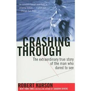 Crashing Through: The Extraordinary True Story of the Man Who Dared to See, Paperback - Robert Kurson imagine