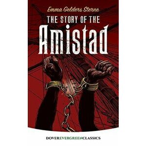 The Story of the Amistad, Paperback - Emma Gelders Sterne imagine