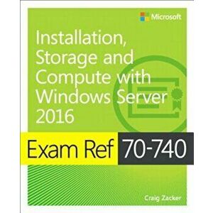 Exam Ref 70-740 Installation, Storage and Compute with Windows Server 2016, Paperback - Craig Zacker imagine