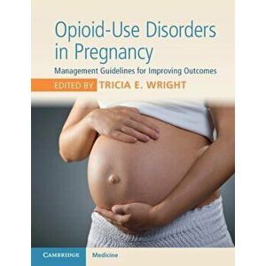 Opioid-Use Disorders in Pregnancy: Management Guidelines for Improving Outcomes, Paperback - Tricia E. Wright imagine