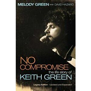 No Compromise: The Life Story of Keith Green, Paperback - Melody Green imagine