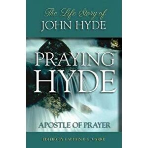 Praying Hyde: Apostle of Prayer: The Life Story of John Hyde, Paperback - E. G. Carrae imagine