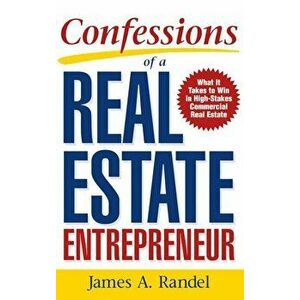 Confessions of a Real Estate Entrepreneur: What It Takes to Win in High-Stakes Commercial Real Estate, Hardcover - Randel imagine