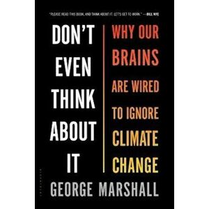 Don't Even Think about It: Why Our Brains Are Wired to Ignore Climate Change, Paperback - George Marshall imagine