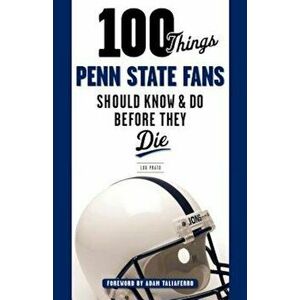 100 Things Penn State Fans Should Know & Do Before They Die, Paperback - Lou Prato imagine