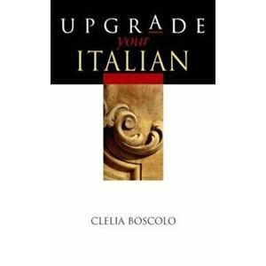 Upgrade Your Italian, Paperback - Clelia Boscolo imagine