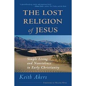 Lost Religion of Jesus (P), Paperback - Keith Akers imagine
