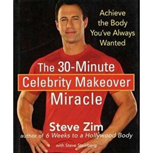 The 30-Minute Celebrity Makeover Miracle: Achieve the Body You've Always Wanted, Hardcover - Steve Zim imagine