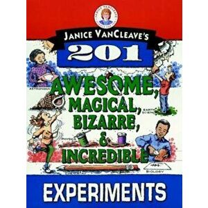 Janice VanCleave's 201 Awesome, Magical, Bizarre, & Incredible Experiments, Paperback - Janice VanCleave imagine