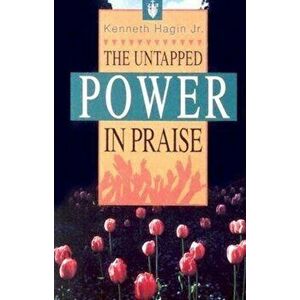 The Untapped Power in Praise, Paperback - Kenneth E. Hagin imagine
