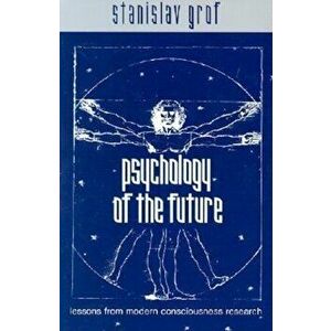 Psychology of the Future: Lessons from Modern Consciousness Research, Paperback - Stanislav Grof imagine