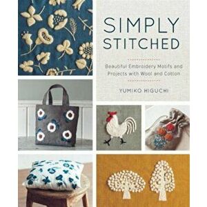 Simply Stitched: Beautiful Embroidery Motifs and Projects with Wool and Cotton, Paperback - Yumiko Higuchi imagine
