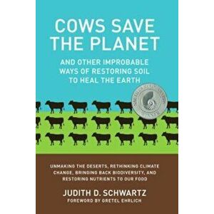 Cows Save the Planet: And Other Improbable Ways of Restoring Soil to Heal the Earth, Paperback - Judith Schwartz imagine