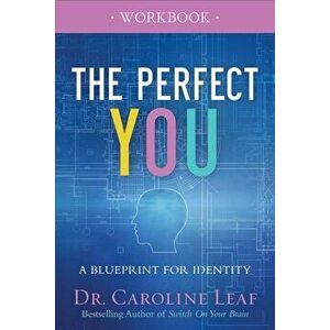 The Perfect You Workbook: A Blueprint for Identity, Paperback - Dr Caroline Leaf imagine