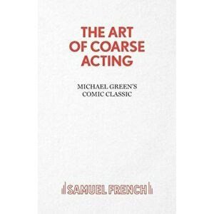 The Art of Coarse Acting, Paperback - Michael Green imagine