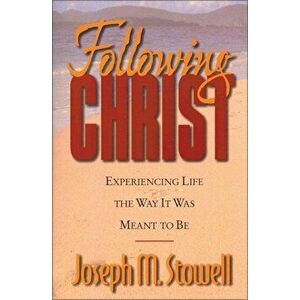 Following Christ: Experiencing Life the Way It Was Meant to Be, Paperback - Joseph M. Stowell imagine