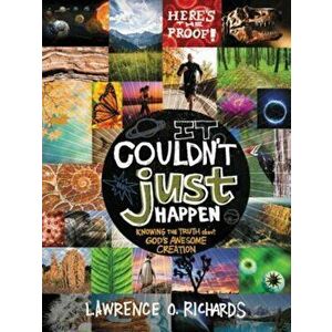 It Couldn't Just Happen: Knowing the Truth about God's Awesome Creation, Paperback - Lawrence O. Richards imagine