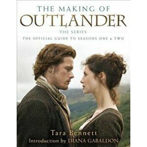 The Making of Outlander: The Series: The Official Guide to Seasons One & Two, Hardcover - Tara Bennett imagine