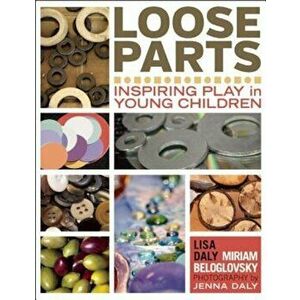 Loose Parts: Inspiring Play in Young Children, Paperback - Lisa Daly imagine