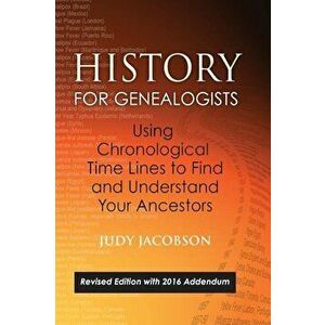 History for Genealogists, Using Chronological Time Lines to Find and Understand Your Ancestors: Revised Edition, with 2016 Addendum Incorporating Edit imagine