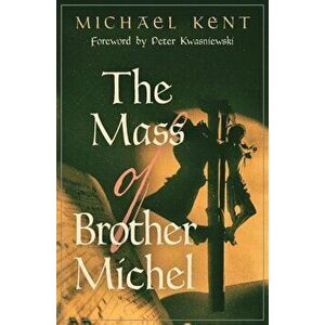 The Mass of Brother Michel, Paperback - Michael Kent imagine