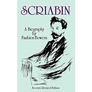Scriabin, a Biography: Second, Revised Edition, Paperback - Faubion Bowers imagine