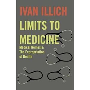 Limits to Medicine: Medical Nemesis: The Expropriation of Health, Paperback - Boyers Inc Marion imagine