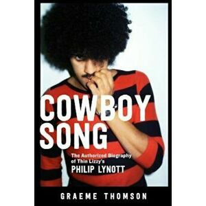 Cowboy Song: The Authorized Biography of Thin Lizzy's Philip Lynott, Paperback - Graeme Thomson imagine