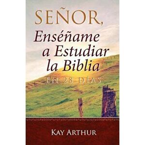 Senor, Ensename a Estudiar La Biblia En 28 Dias / Lord, Teach Me to Study the Bible in 28 Days, Paperback - Kay Arthur imagine